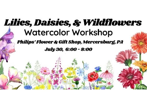 Lilies, Daisies, & Wildflowers Watercolor Workshop | Philips’ Flower & Gift Shop, Mercersburg